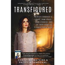 TRANSFIGURED - Patricia Sandoval's Escape from Drugs, Homelessness, and the Back Doors of Planned Parenthood